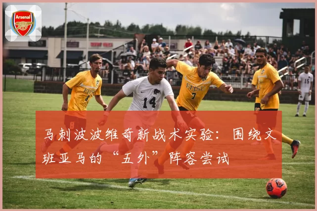 马刺波波维奇新战术实验：围绕文班亚马的“五外”阵容尝试