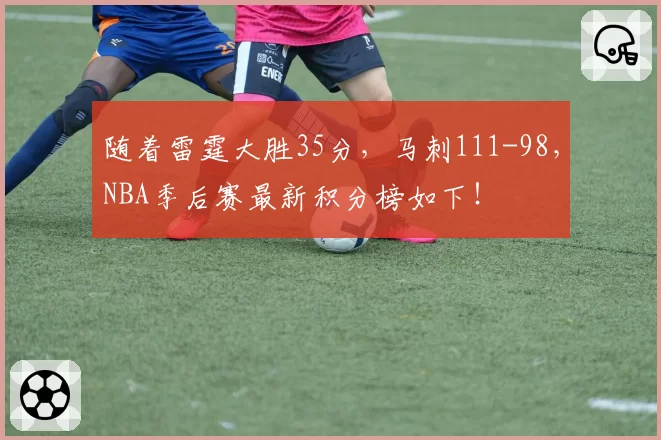 随着雷霆大胜35分，马刺111-98，NBA季后赛最新积分榜如下！